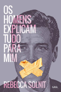 Rebecca Solnit — Os homens explicam tudo para mim