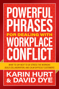 Karin Hurt — Powerful Phrases for Dealing with Workplace Conflict: What to Say Next to De-stress the Workday, Build Collaboration, and Calm Difficult Customers