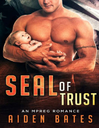 Aiden Bates [Bates, Aiden] — SEAL Of Trust: An Mpreg Romance (SEALed With A Kiss Book 4)