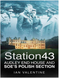 Ian Valentine — Station 43: Audley End House and SOE's Polish Section
