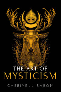 Sarom, Gabriyell — The Art of Mysticism: Practical Guide to Mysticism & Spiritual Meditations (The Sacred Mystery Book 1)