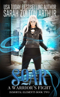 Sarah Zolton Arthur — Soar: A Warrior's Fight (Immortal Elements Series Book 2)