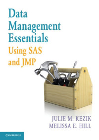 Julie M. Kezik & Melissa E. Hill — Data Management Essentials Using SAS and JMP