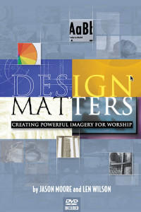 Moore, Jason;Wilson, Len; — Design Matters: Creating Powerful Imagery for Worship