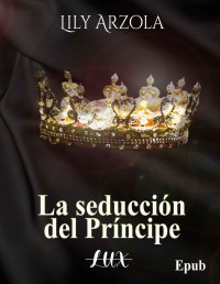 Liliana Arzola — La seducción del príncipe