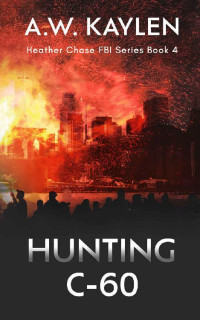 A.W. KAYLEN — Hunting C-60: Heather Chase FBI Series Book 4