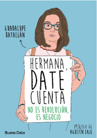 Guadalupe Batallán — Hermana, Date Cuenta No Es Revolución, Es Negocio