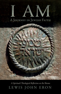 Lewis John Eron; — I AM: A Journey in Jewish Faith