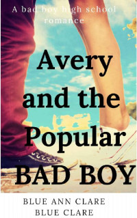 Blue Ann Clare & Blue Clare — Avery And The Popular Bad Boy: A BAD BOY HIGH SCHOOL ROMANCE