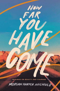 Morgan Harper Nichols; — How Far You Have Come