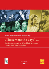 Thomas Hochradner / Sarah Haslinger (Hg.) — "Those were the days" ... Salzburgs populäre Musikkulturen der 1950er und 1960er Jjahre