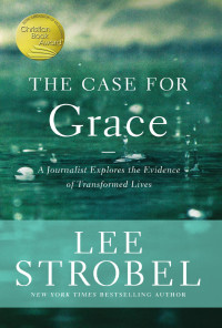 Lee Strobel — The Case for Grace: A Journalist Explores the Evidence of Transformed Lives