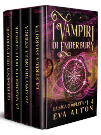 Eva Alton — I Vampiri di Emberbury La Saga Completa (1-4): La Collezione Completa di Romanzi Rosa Paranormale di Streghe e Vampiri (Italian Edition)