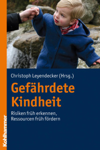 Christoph Leyendecker — Gefährdete Kindheit: Risiken früh erkennen Ressourcen früh fördern