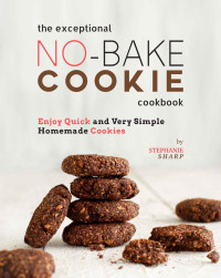 Stephanie Sharp — The Exceptional No-Bake Cookie Cookbook