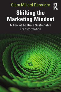 Clara Millard Dereudre — Shifting the Marketing Mindset: A Toolkit To Drive Sustainable Transformation