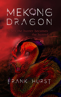 Hurst, Frank — Mekong Dragon: When the hunter becomes the hunted …
