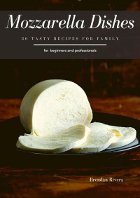 Brendan Rivera — Mozzarella Dishes : 30 Tasty Recipes for Family