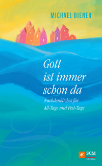 Michael Diener; — Gott ist immer schon da