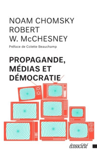 Noam Chomsky, Robert Waterman McChesney — Propagande, médias et démocratie