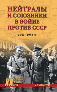 Александр Борисович Широкорад — Нейтралы и союзники в войне против СССР. 1941–1945 гг.