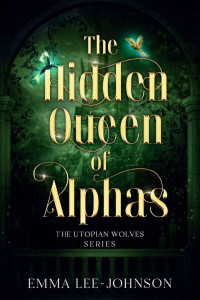 Emma Lee-Johnson — The Hidden Queen of Alphas: The Utopian Wolves Series
