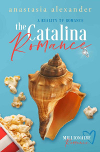 Anastasia Alexander [Alexander, Anastasia] — The Catalina Romance (Millionaire Reality TV Romance 03)