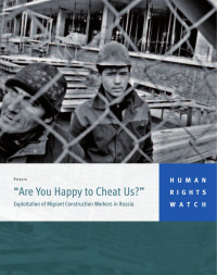 HRW — Are You Happy to Cheat Us; Exploitation of Migrant Construction Workers in Russia (2009)