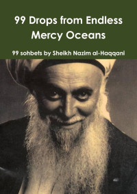 Moulana Sheikh Nazim — 99 Drops from Endless Mercy Oceans