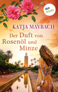 Katja Maybach — Der Duft von Rosenöl und Minze
