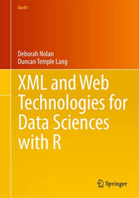 Nolan, Deborah, Temple Lang, Duncan — XML and Web Technologies for Data Sciences with R (Use R!)