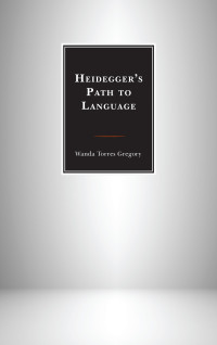 Gregory, Wanda Torres — Heidegger's Path to Language