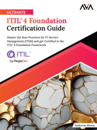 Sankarsan Biswas — Ultimate ITIL® 4 Foundation Certification Guide: Master the Best Practices for IT Service Management (ITSM) and get Certified