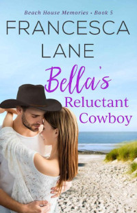 Francesca Lane — Bella's Reluctant Cowboy (Beach House Memories Book 5)