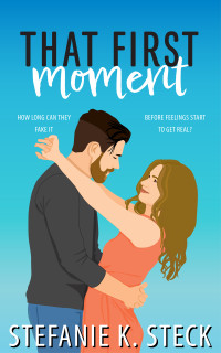 Stefanie K Steck — That First Moment (Moments of Us Book 3)