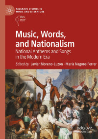 Javier Moreno-Luzón & María Nagore-Ferrer — Music, Words, and Nationalism: National Anthems and Songs in the Modern Era