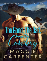 Maggie Carpenter — The Good, The Bad, and The Cowboy.: Contemporary Western Romance (Lone Pine Cowboys: Book 4)