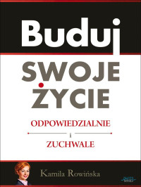 Kamila Rowińska — Buduj swoje życie odpowiedzialnie i zuchwale