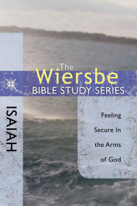 Warren W. Wiersbe [Wiersbe, Warren W.] — Isaiah: Feeling Secure in the Arms of God