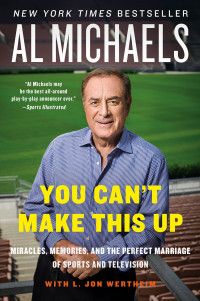 Al Michaels, Jon L. Wertheim — You Can't Make This Up: Miracles, Memories, and the Perfect Marriage of Sports and Television