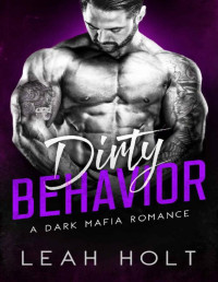 Leah Holt — Dirty Behavior: A Dark Mafia Romance (Behavior Series: Book Two)