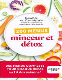 Van Vlamertynghe, Dorothée — 200 menus minceur et détox - édition 2023: Des menus complets pour chaque repas au fil des saisons !