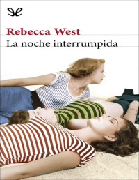 Rebecca West — LA NOCHE INTERRUMPIDA