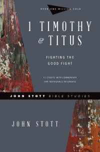 John R. W. Stott — 1 Timothy & Titus: Fighting the Good Fight