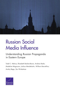 Todd C. Helmus, Elizabeth Bodine-Baron, Andrew Radin, Madeline Magnuson, Joshua Mendelsohn, William Marcellino, Andriy Bega, Zev Winkelman — Russian Social Media Influence: Understanding Russian Propaganda in Eastern Europe