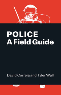 David Correia & Tyler Wall — Police: A Field Guide