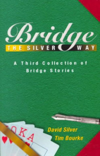 David Silver, Tim Bourke — Bridge the Silver Way: A Third Collection of Bridge Stories