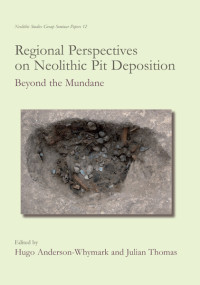 Julian Thomas;Hugo Anderson-Whymark; — Regional Perspectives on Neolithic Pit Deposition