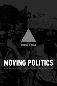 Deborah B. Gould — Moving Politics: Emotion and ACT UP's Fight against AIDS