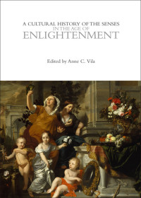 Anne C. Vila — A Cultural History of the Senses in the Age of Enlightenment